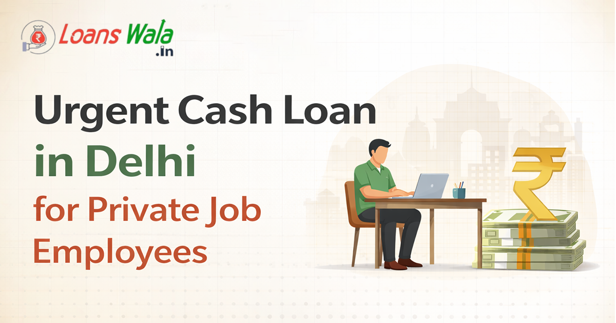 Urgent Cash Loan for Private Job Employees in Delhi